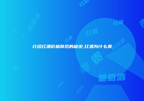 介绍红酒价格背后的秘密,红酒为什么贵