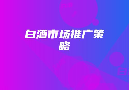 白酒市场推广策略