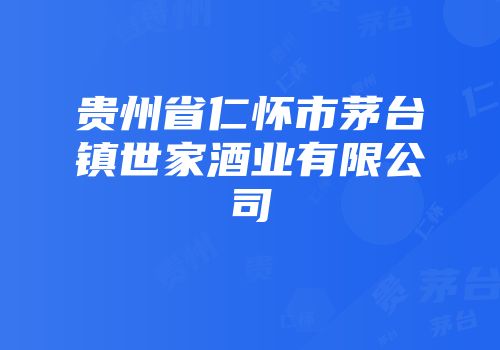 贵州省仁怀市茅台镇世家酒业有限公司