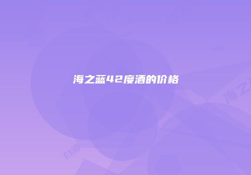 海之蓝42度酒的价格