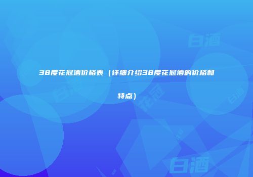 38度花冠酒价格表（详细介绍38度花冠酒的价格和特点）
