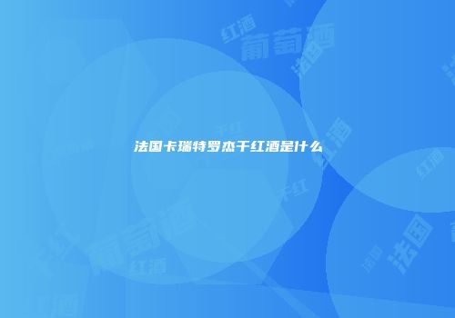法国卡瑞特罗杰干红酒是什么