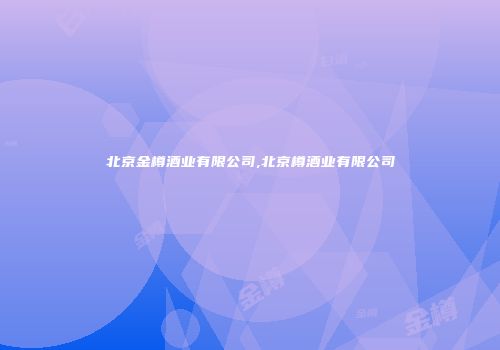 北京金樽酒业有限公司,北京樽酒业有限公司