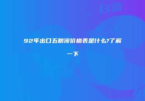 92年出口五粮液价格表是什么?了解一下
