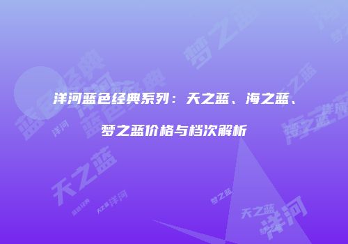 洋河蓝色经典系列：天之蓝、海之蓝、梦之蓝价格与档次解析