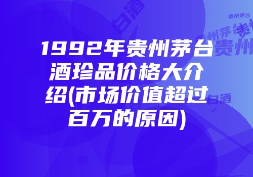 1992年贵州茅台酒珍品价格大介绍(市场价值超过百万的原因)