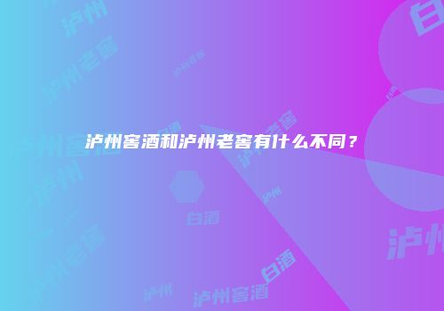 泸州窖酒和泸州老窖有什么不同？