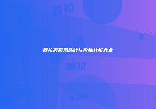 西拉葡萄酒品牌与价格分析大全