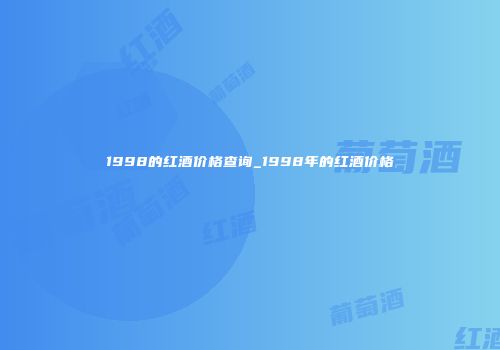 1998的红酒价格查询_1998年的红酒价格