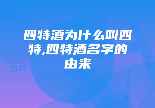 四特酒为什么叫四特,四特酒名字的由来