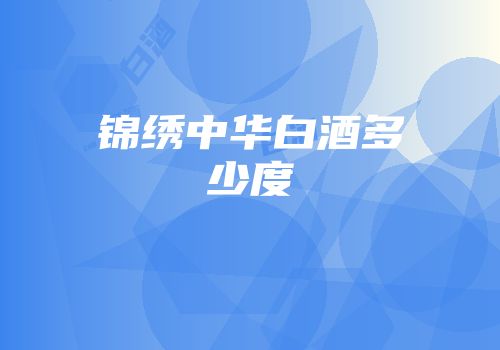 锦绣中华白酒多少度