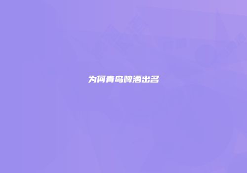 为何青岛啤酒出名