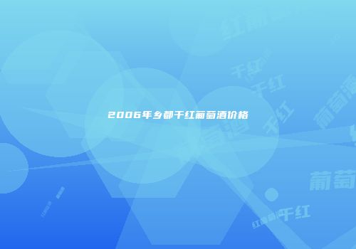 2006年乡都干红葡萄酒价格