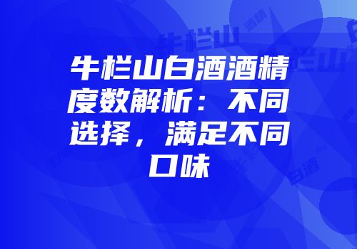 牛栏山白酒酒精度数解析：不同选择，满足不同口味