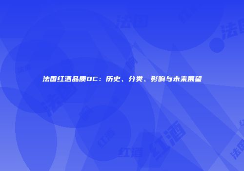 法国红酒品质OC：历史、分类、影响与未来展望