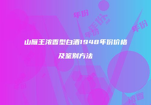 山雁王浓香型白酒1948年份价格及鉴别方法