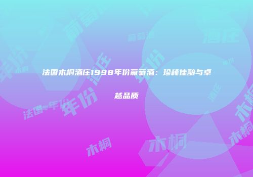 法国木桐酒庄1998年份葡萄酒：珍稀佳酿与卓越品质