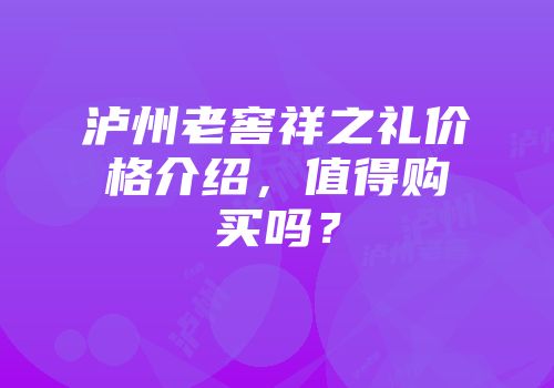 泸州老窖祥之礼价格介绍，值得购买吗？