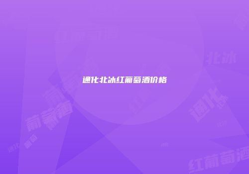 通化北冰红葡萄酒价格