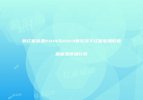 桃红葡萄酒2014与2013普拉多干红葡萄酒价格解析及市场行情
