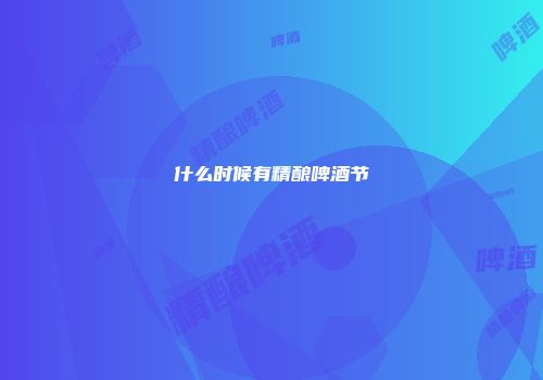 什么时候有精酿啤酒节