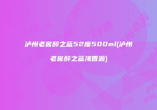 泸州老窖醉之蓝52度500ml(泸州老窖醉之蓝浓香源)