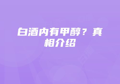 白酒内有甲醇？真相介绍