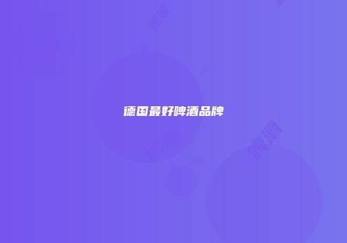德国最好啤酒品牌