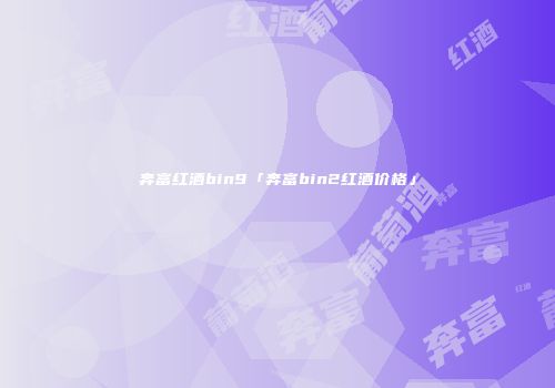奔富红酒bin9「奔富bin2红酒价格」