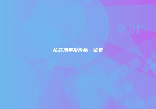 拉菲酒年份价格一览表