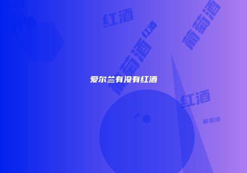 爱尔兰有没有红酒