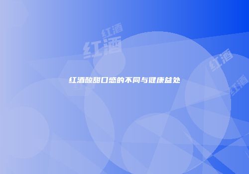 红酒酸甜口感的不同与健康益处