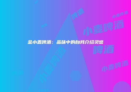 金小麦啤酒：品味中的自我介绍灵感