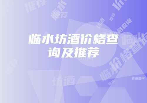 临水坊酒价格查询及推荐