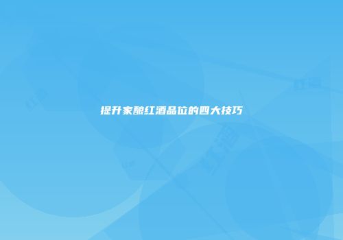 提升家酿红酒品位的四大技巧