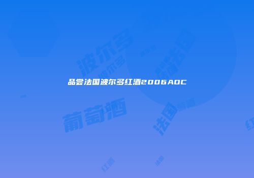 品尝法国波尔多红酒2006AOC