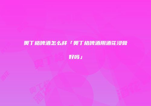奥丁格啤酒怎么样「奥丁格啤酒用酒花浸膏好吗」