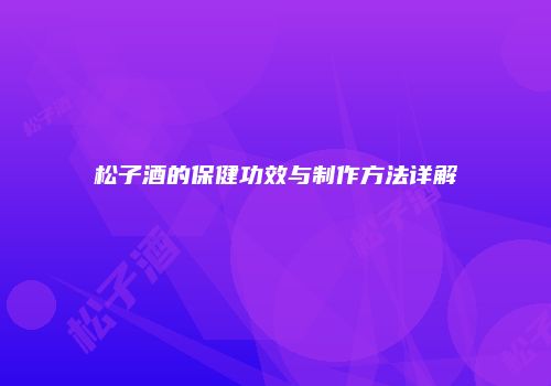 松子酒的保健功效与制作方法详解