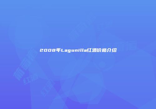 2008年Lagunilla红酒价格介绍