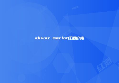 shiraz merlot红酒价格