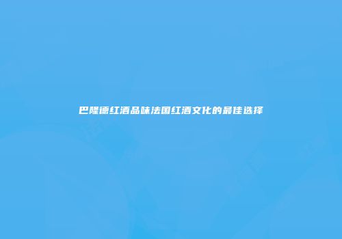 巴隆德红酒品味法国红酒文化的最佳选择
