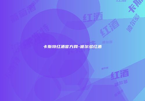 卡斯特红酒官方网-波尔多红酒