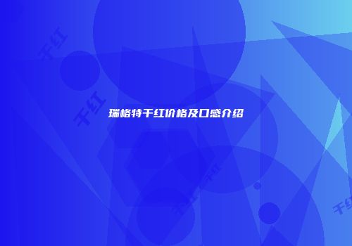 瑞格特干红价格及口感介绍