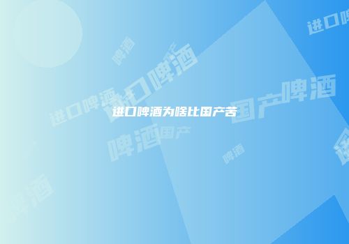 进口啤酒为啥比国产苦