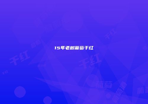 15年老树葡萄干红