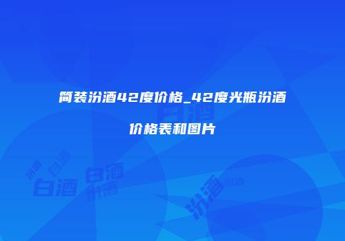 简装汾酒42度价格_42度光瓶汾酒价格表和图片