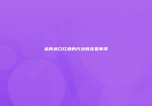 选购进口红酒的方法和注意事项