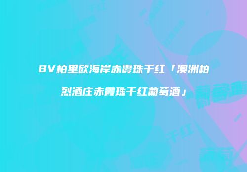 BV柏里欧海岸赤霞珠干红「澳洲柏烈酒庄赤霞珠干红葡萄酒」