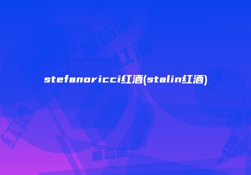 stefanoricci红酒(stalin红酒)