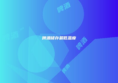啤酒储存最低温度